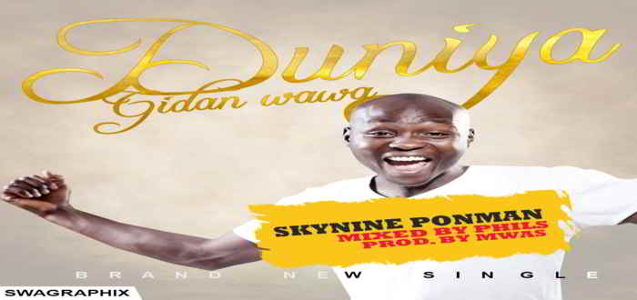 New Music - DUNIYA GIDAN WAWA - Skynine Ponman