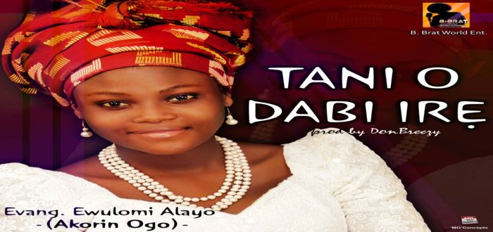 New Music: "TANI O DABI IRE" - EWULOMI ALAYO