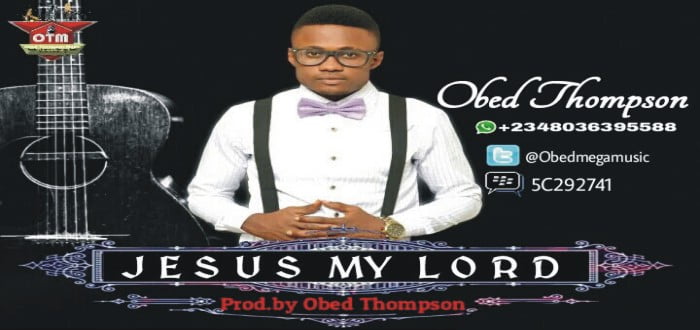 New music : "JESUS MY LORD" - Obed Thompson