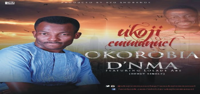 New music : "Okorobia D’Nma" - Ukoji Emmanuel Feat. Lolade Abe