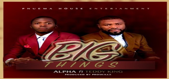 New Music: "Big Things" - Alpha ft Teddy King