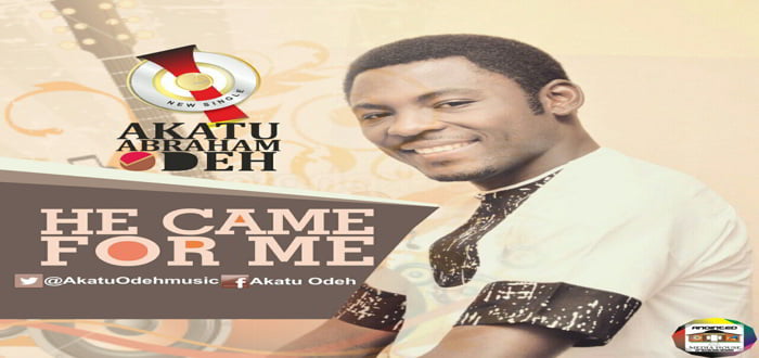 New Music: "He Came For Me" - Akatu Odeh