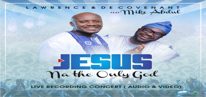 New Audio & Video: "Jesus Na The Only God" - Lawrence & Decovenant ft. Mike Abdul