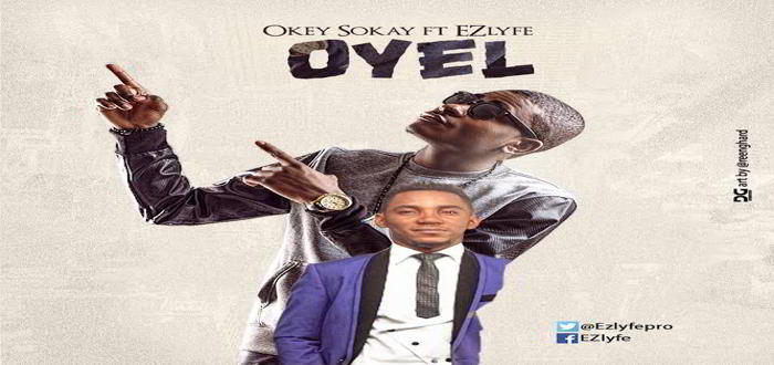 New Music: "OYEL" - Okey Sokay featuring EZlyfe
