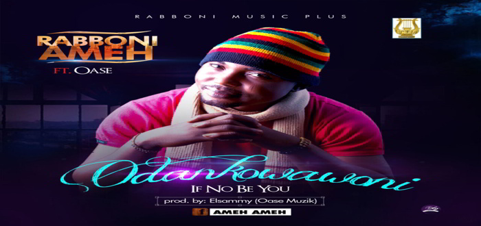 New Music: "Odankowawoni" - Rabboni Ameh featuring Oase