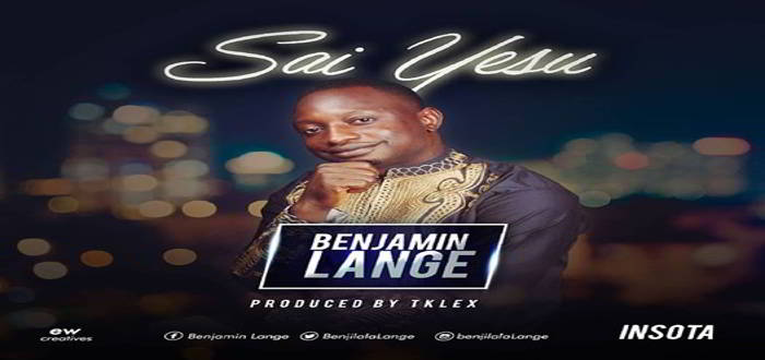 New Music: "Sai Yesu [Only Jesus]" - Benjamin Lange