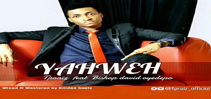 New Music: Yahweh - Tpraiz featuring Bishop David Oyedepo