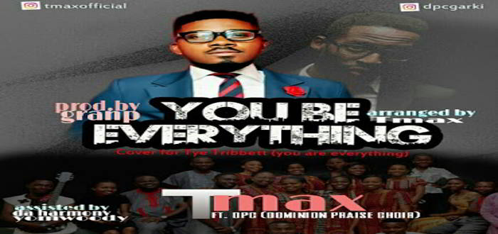 New Music: "You Be Everything" - Tmax ft. Dominion Praise Choir (DPC)