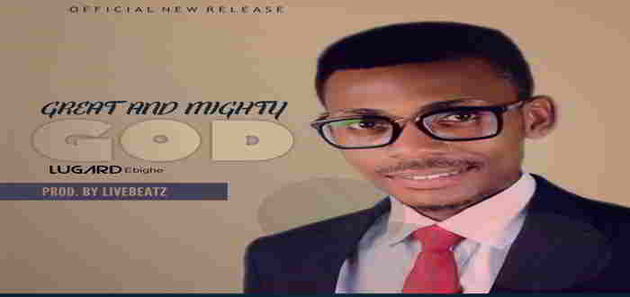 New Music Audio: "Great And Mighty God" - Lugard Ebighe