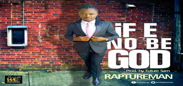 New Music: "If E No Be God" - Raptureman