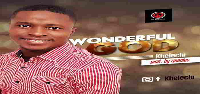 New Music: "WONDERFUL GOD" - KHELECHI