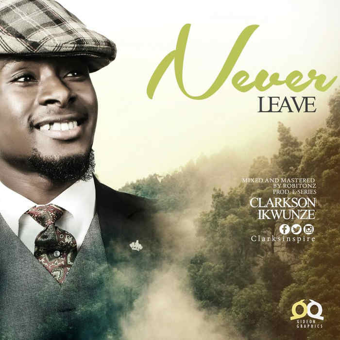 NEW MUSIC: Clarkson Ikwunze - Never Leave