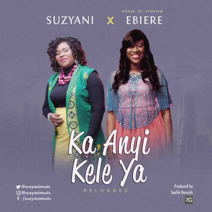 New Music: Ka Anyi Kele Ya(Reloaded) - Suzyani ft Ebiere