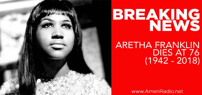 Breaking News: Aretha Franklin, the Queen of Soul, has died | AmenRadio.net