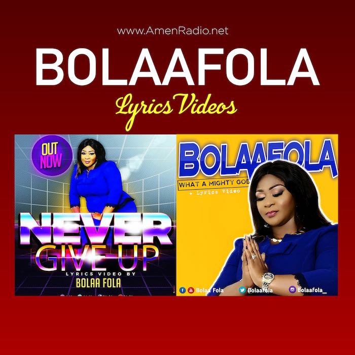Lyrics Videos: What A Mighty God & Never Give Up - Bolaafola | AmenRadio.net