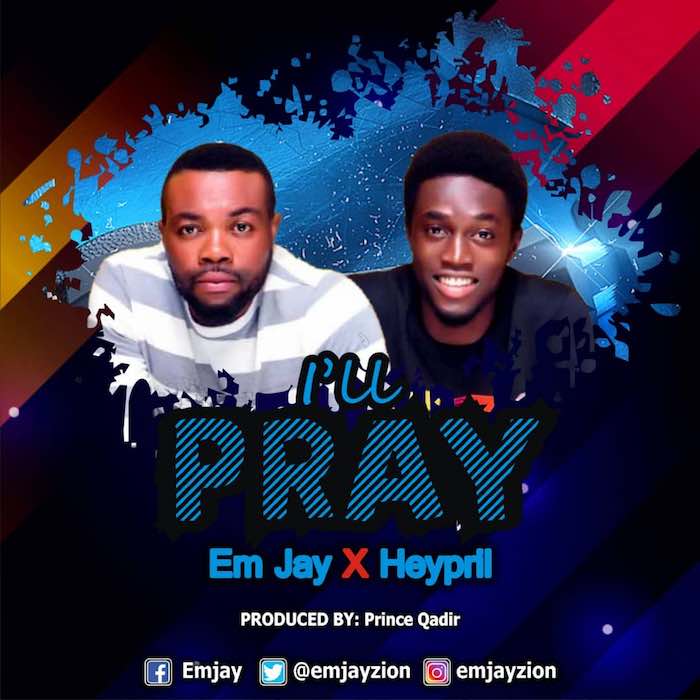 Gospel Music: I’ll Pray - Em Jay feat. Heypril | AmenRadio.net