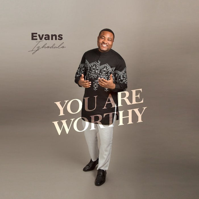 Gospel Music: You Are Worthy - Evans Ighodalo | AmenRadio.net