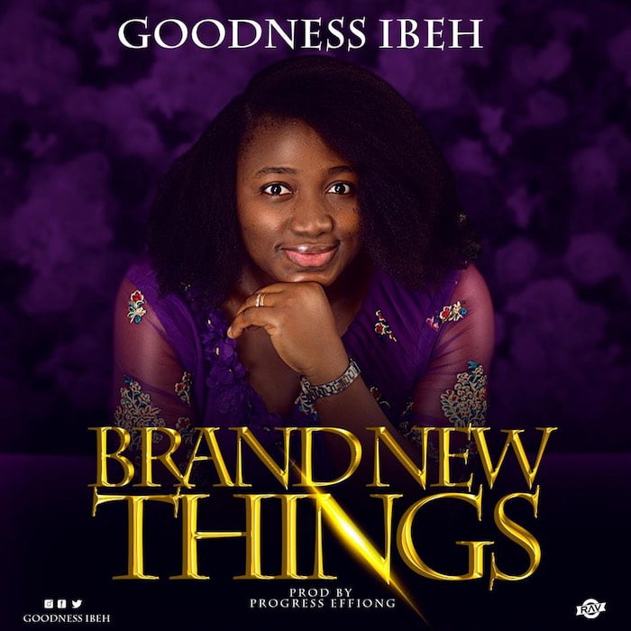 Gospel Music: Brand New Things - Goodness Ibeh | AmenRadio.net