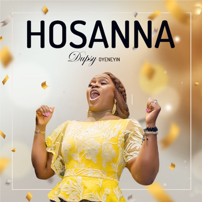 Download: Hosanna - Dupsy Oyeneyin | Gospel Songs Mp3