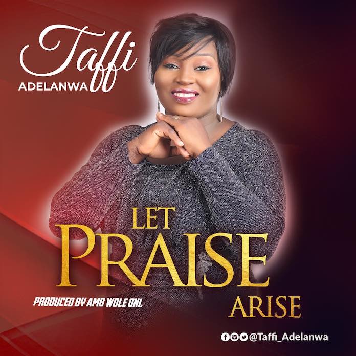 Let Praise Arise - Taffi Adelanwa | Download Mp3