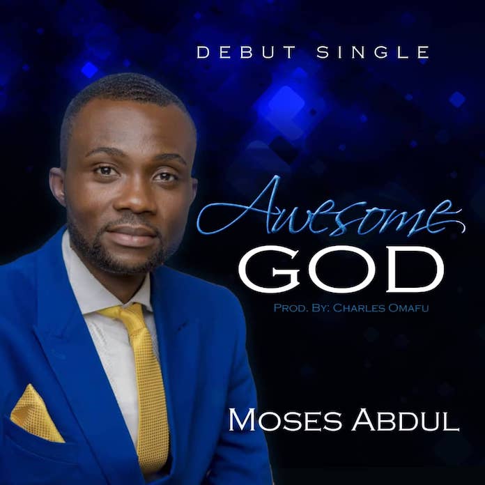 Download: Awesome God - Moses Abdul | Gospel Songs Mp3
