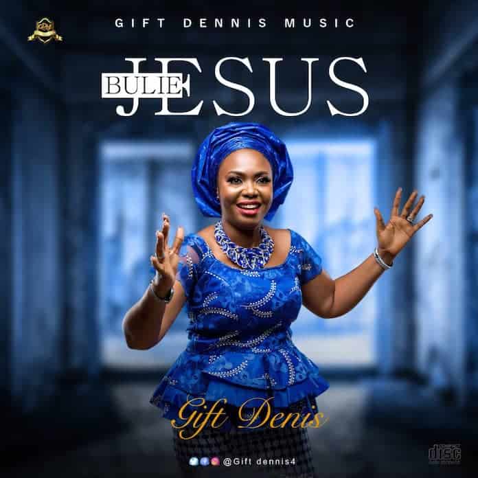 Video: Bulie Jesus - Gift Dennis | Download Gospel Songs Mp3