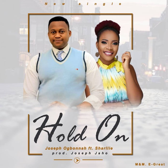 Download: Hold On - Joseph Ogbonnah Feat. Sharllie | Gospel Songs Mp3 Lyrics