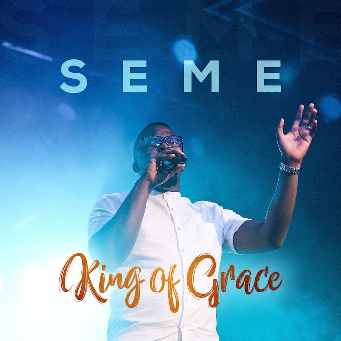 Download + Official Video: King Of Grace - Seme | Gospel Songs Mp3 Lyrics