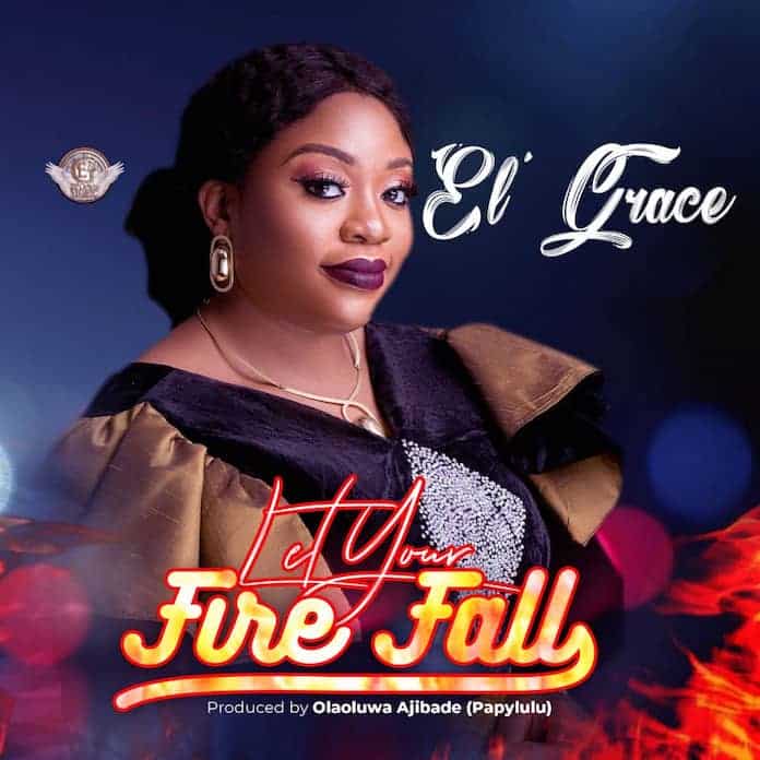 Download Album: Let Your Fire Fall - El ’Grace | Gospel Songs Mp3 Lyrics