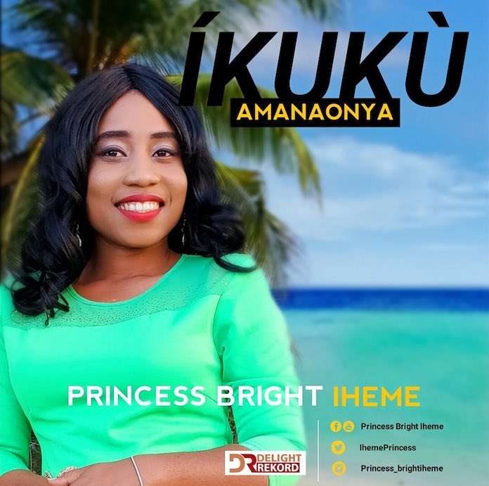 Download: Íkukù Amanaonya - Princess Bright Iheme | Gospel Songs Mp3