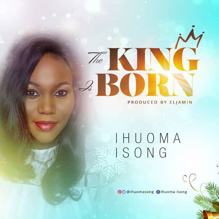 Download: The King Is Born – Ihuoma Isong | Christmas Carol Songs Mp3