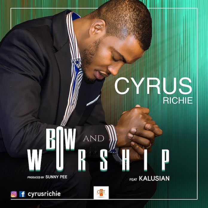 Download: Bow and Worship - Cyrus Richie feat. Kalusian | Gospel Songs Mp3 2020
