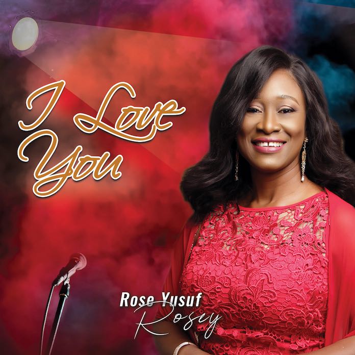 Download Album: I Love You - Rose Yusuf | Gospel Songs 2020