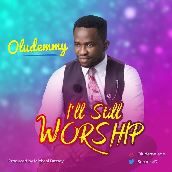 Download: I’ll Still Worship - Oludemmy | Gospel Music Mp3 Songs
