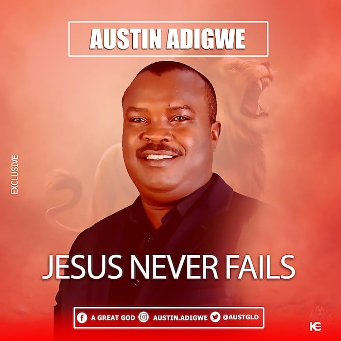 Download Lyrics: Jesus Never Fails - Austin Adigwe | Gospel Songs Mp3 Music