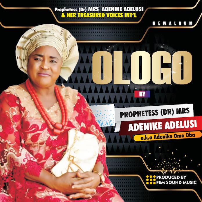 Download Album: Ologo - Prophetess (Dr) Adenike Adelusi | Gospel Songs Mp3 Music