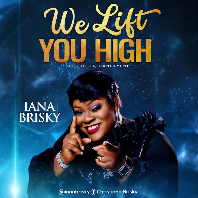 Download Lyrics: We Lift You High - Iana Brisky | Gospel Songs Mp3 Music