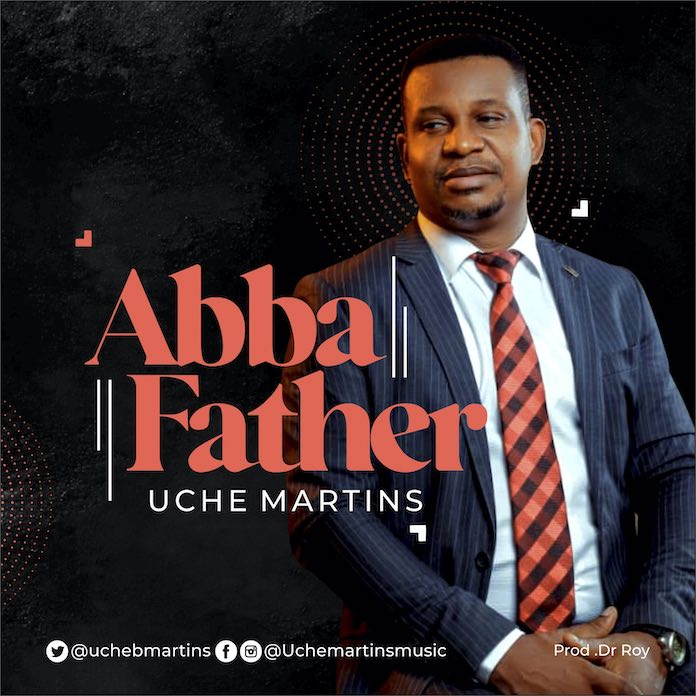 [Music + Lyrics] Abba Father - Uche Martins