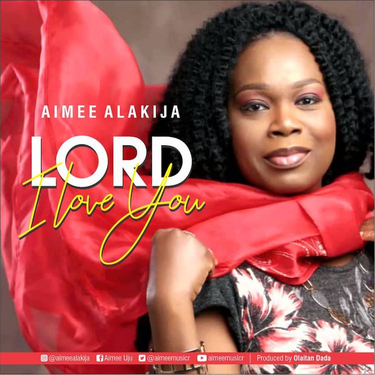 Lord I Love You - Aimee Alakija