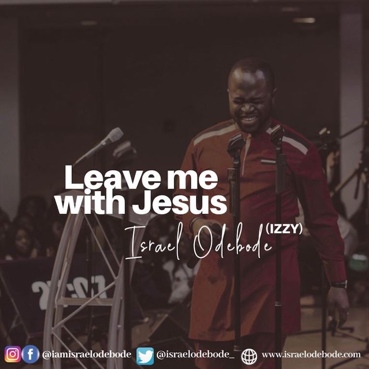 Leave Me With Jesus - Israel Odebode