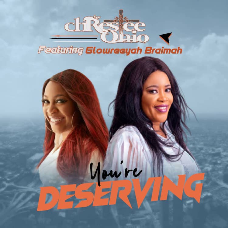 You’re Deserving - Chrestee Ohio ft. Glowreeyah Braimah