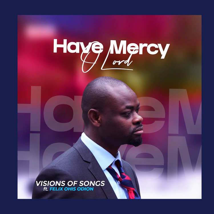 Have Mercy O Lord - Visions of Songs ft. Felix Ohis Odion