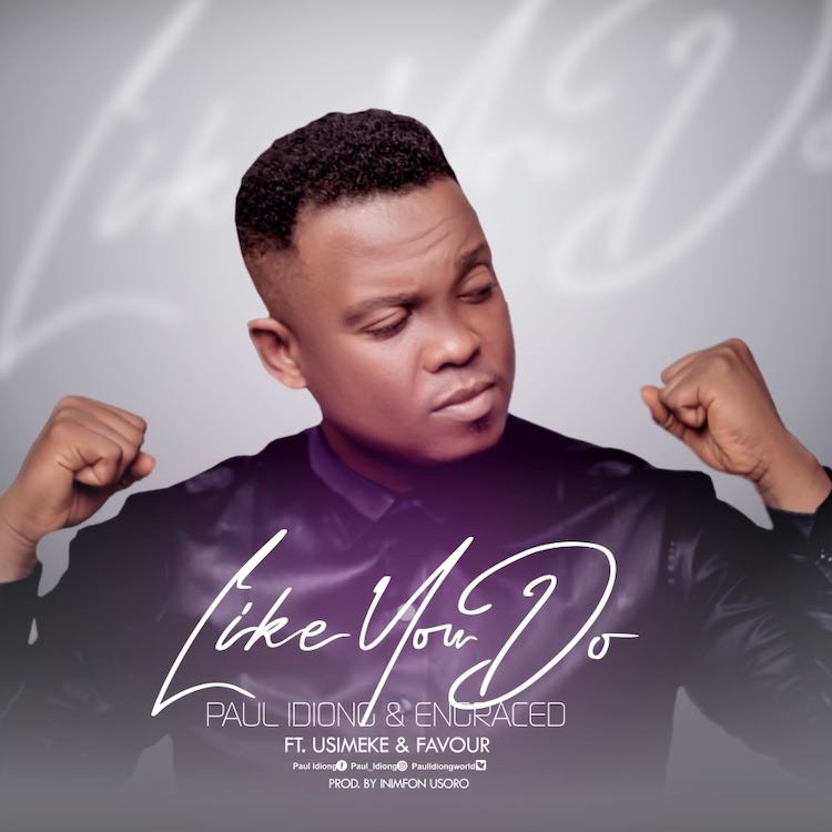 Like You Do - Paul Idiong & Engraced ft. Usimeke & Favour