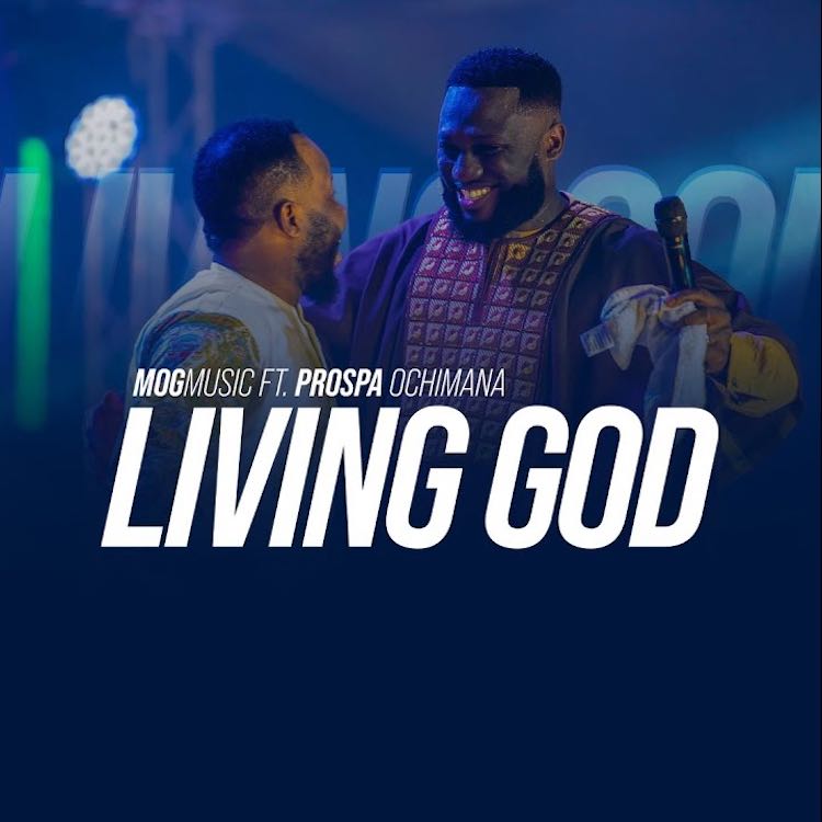 Living God - MOGmusic ft. Prospa Ochimana
