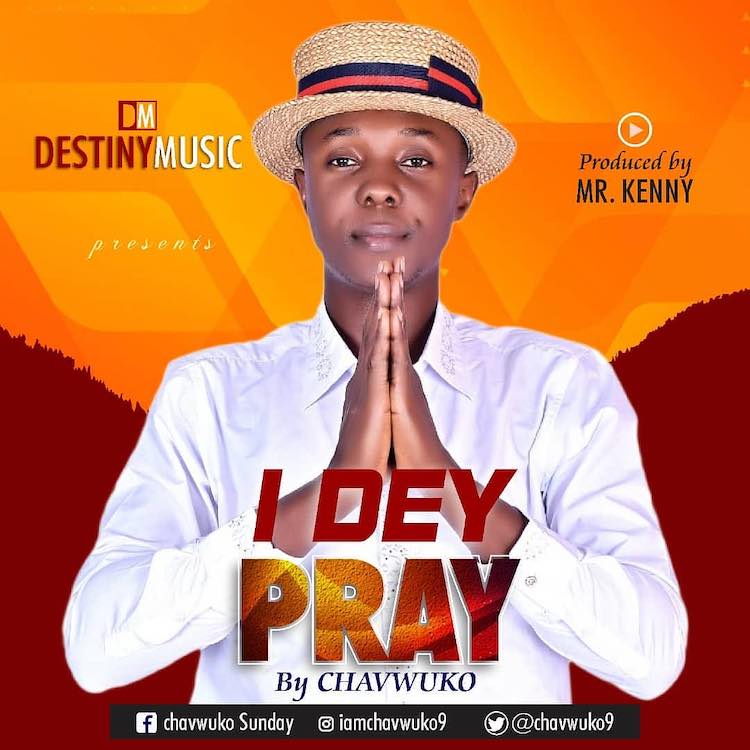I Dey Pray - Chavwuko
