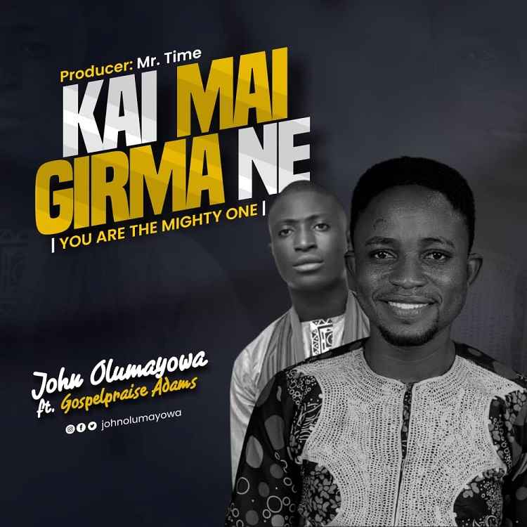 Kai Mai Girma Ne - John Olumayowa Ft. Gospelpraise Adams