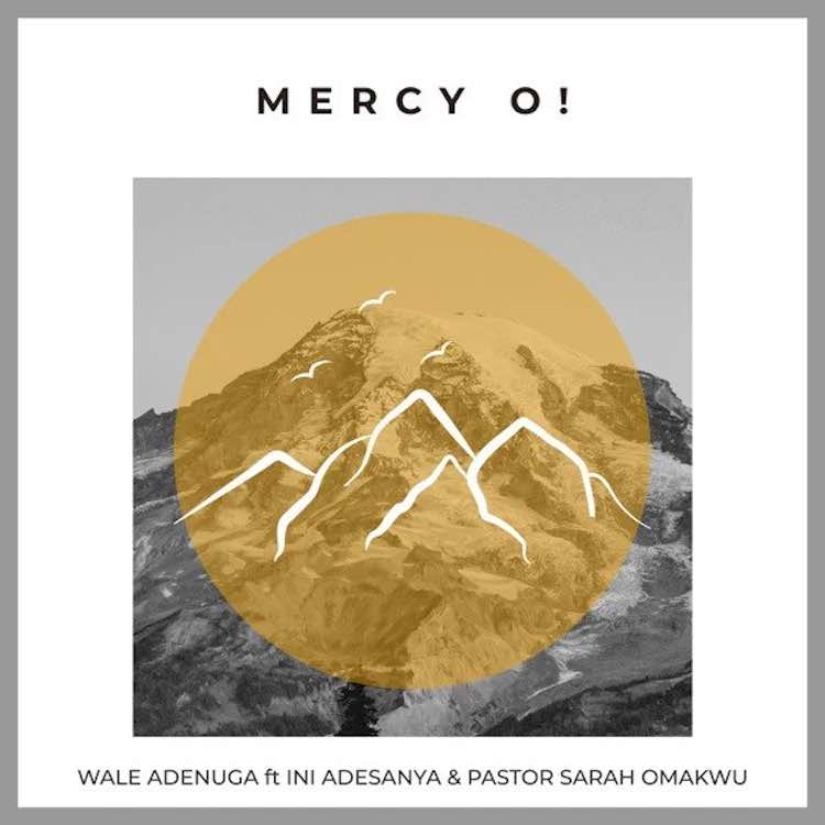 Mercy O - Wale Adenuga ft. Ini Adesanya & Pastor Sarah Omakwu