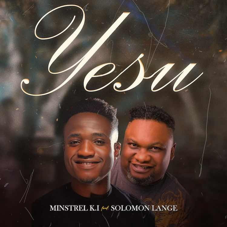Yesu - Minstrel K I ft. Solomon Lange