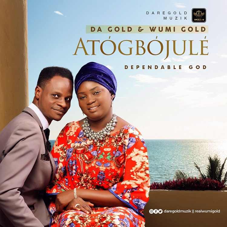Atogbojule (Dependable God) - Da Gold And Wumi Gold