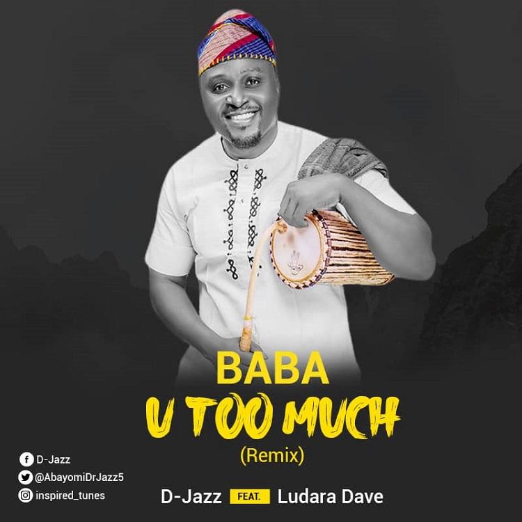 Baba You Too Much - D-Jazz Ft. Ludara Dave